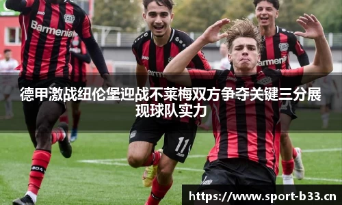 德甲激战纽伦堡迎战不莱梅双方争夺关键三分展现球队实力